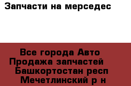 Запчасти на мерседес 203W - Все города Авто » Продажа запчастей   . Башкортостан респ.,Мечетлинский р-н